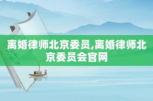 離婚律師北京委員,離婚律師北京委員會官網(wǎng)
