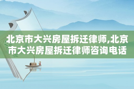 北京市大興房屋拆遷律師,北京市大興房屋拆遷律師咨詢電話