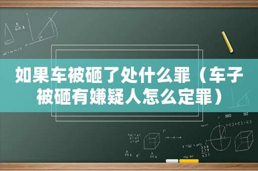 如果車(chē)被砸了處什么罪（車(chē)子被砸有嫌疑人怎么定罪）