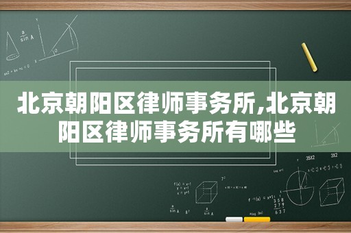 北京朝陽區(qū)律師事務(wù)所,北京朝陽區(qū)律師事務(wù)所有哪些