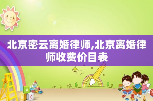 北京密云離婚律師,北京離婚律師收費(fèi)價目表