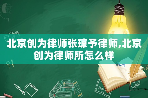 北京創(chuàng)為律師張瓊予律師,北京創(chuàng)為律師所怎么樣