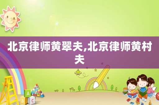 北京律師黃翠夫,北京律師黃村夫