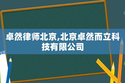 卓然律師北京,北京卓然而立科技有限公司