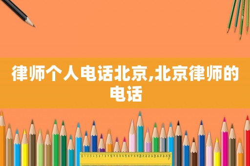 律師個人電話北京,北京律師的電話