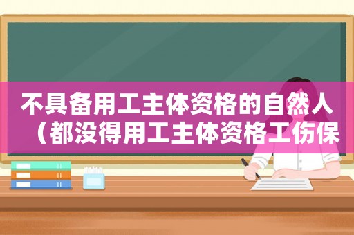 不具備用工主體資格的自然人（都沒得用工主體資格工傷保險）