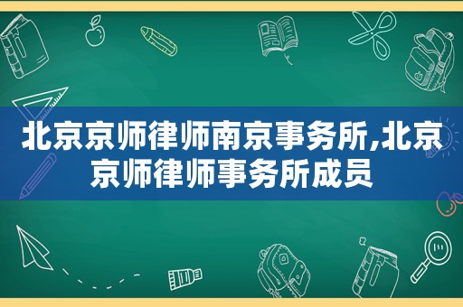 北京京師律師南京事務(wù)所,北京京師律師事務(wù)所成員