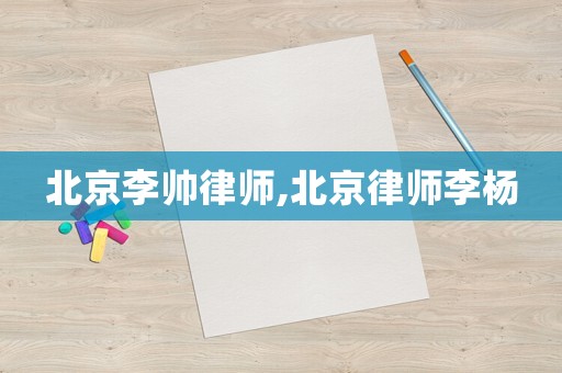 北京李帥律師,北京律師李楊