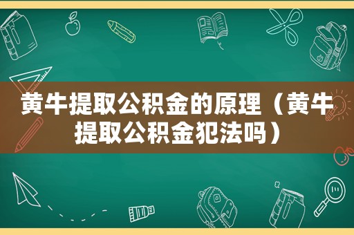 黃牛提取公積金的原理（黃牛提取公積金犯法嗎）