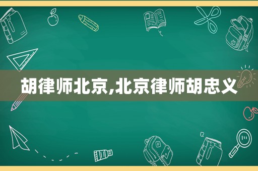 胡律師北京,北京律師胡忠義