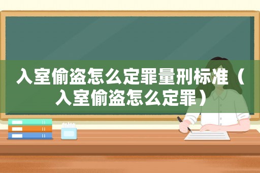 入室偷盜怎么定罪量刑標(biāo)準(zhǔn)（入室偷盜怎么定罪）