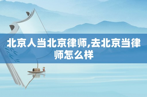 北京人當北京律師,去北京當律師怎么樣