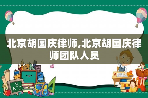 北京胡國慶律師,北京胡國慶律師團(tuán)隊(duì)人員
