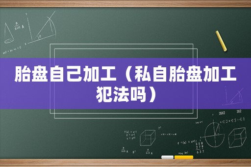 胎盤自己加工（私自胎盤加工犯法嗎）