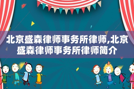 北京盛森律師事務(wù)所律師,北京盛森律師事務(wù)所律師簡介