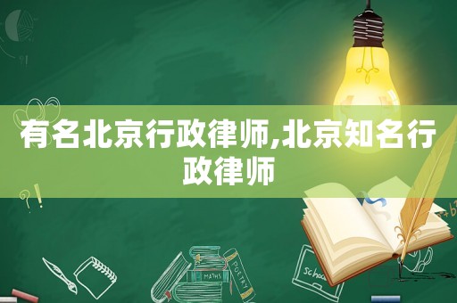 有名北京行政律師,北京知名行政律師