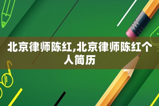 北京律師陳紅,北京律師陳紅個人簡歷