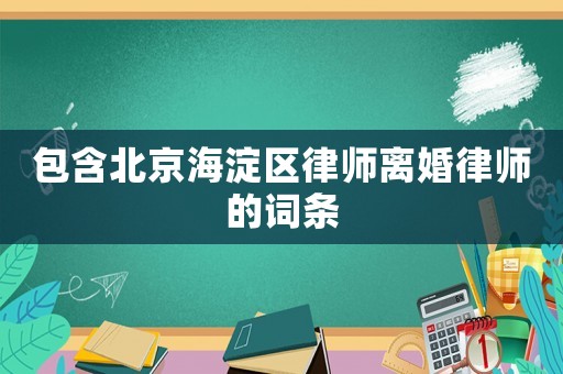 包含北京海淀區(qū)律師離婚律師的詞條