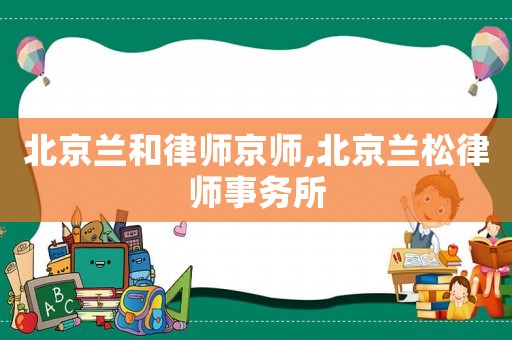 北京蘭和律師京師,北京蘭松律師事務所