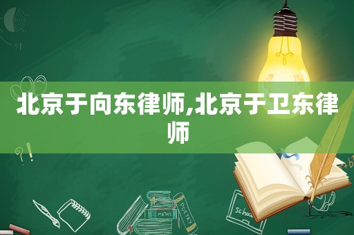 北京于向東律師,北京于衛(wèi)東律師