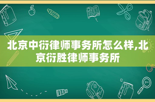 北京中衍律師事務(wù)所怎么樣,北京衍勝律師事務(wù)所