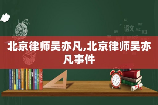 北京律師吳亦凡,北京律師吳亦凡事件