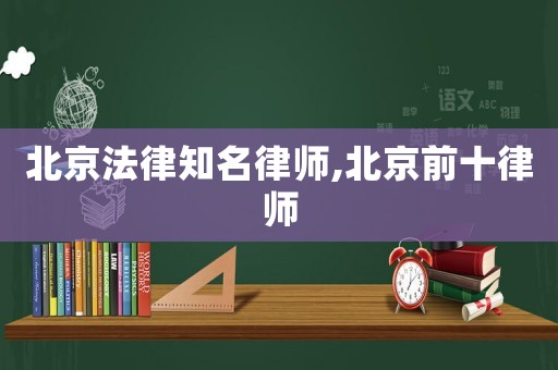 北京法律知名律師,北京前十律師