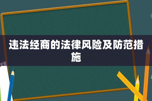 違法經(jīng)商的法律風(fēng)險(xiǎn)及防范措施