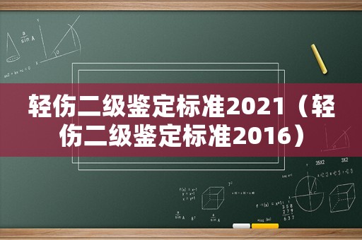 輕傷二級鑒定標準2021（輕傷二級鑒定標準2016）