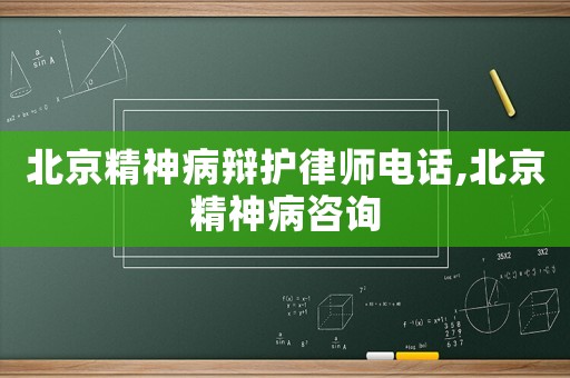 北京精神病辯護(hù)律師電話,北京精神病咨詢