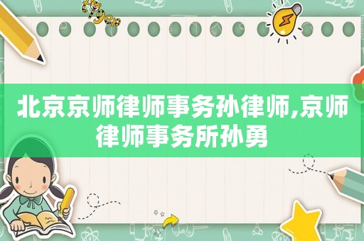 北京京師律師事務(wù)孫律師,京師律師事務(wù)所孫勇