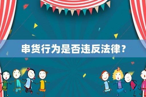 串貨行為是否違反法律？