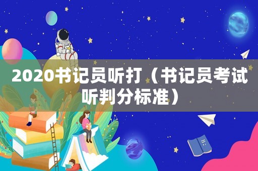 2020書記員聽打（書記員考試聽判分標(biāo)準(zhǔn)）