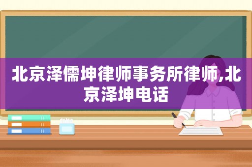 北京澤儒坤律師事務所律師,北京澤坤電話