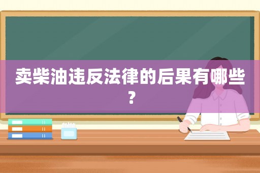 賣柴油違反法律的后果有哪些？