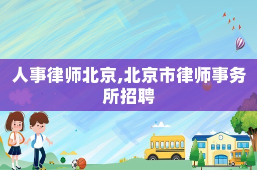 人事律師北京,北京市律師事務(wù)所招聘
