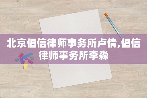 北京倡信律師事務(wù)所盧倩,倡信律師事務(wù)所李淼