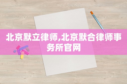 北京默立律師,北京默合律師事務(wù)所官網(wǎng)