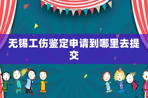 無錫工傷鑒定申請到哪里去提交