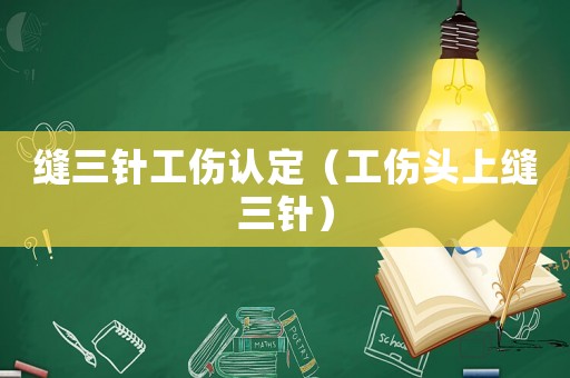 縫三針工傷認(rèn)定（工傷頭上縫三針）