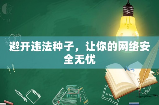 避開違法種子，讓你的網(wǎng)絡(luò)安全無憂