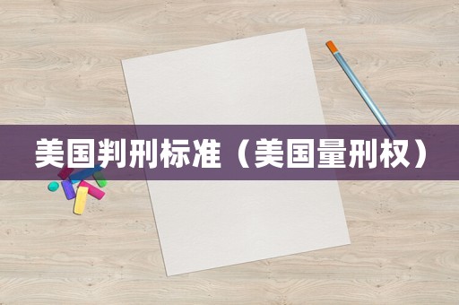 美國(guó)判刑標(biāo)準(zhǔn)（美國(guó)量刑權(quán)）