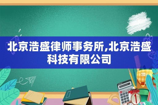 北京浩盛律師事務(wù)所,北京浩盛科技有限公司
