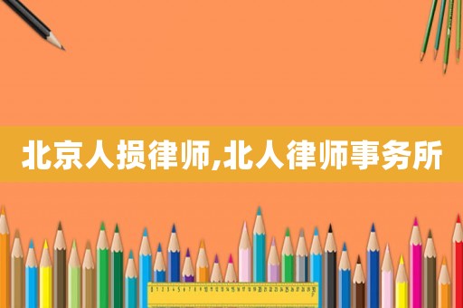 北京人損律師,北人律師事務(wù)所