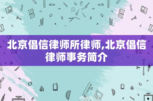 北京倡信律師所律師,北京倡信律師事務(wù)簡(jiǎn)介