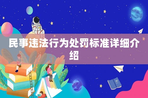 民事違法行為處罰標(biāo)準(zhǔn)詳細(xì)介紹