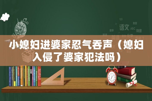 小媳婦進(jìn)婆家忍氣吞聲（媳婦入侵了婆家犯法嗎）