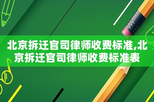 北京拆遷官司律師收費(fèi)標(biāo)準(zhǔn),北京拆遷官司律師收費(fèi)標(biāo)準(zhǔn)表