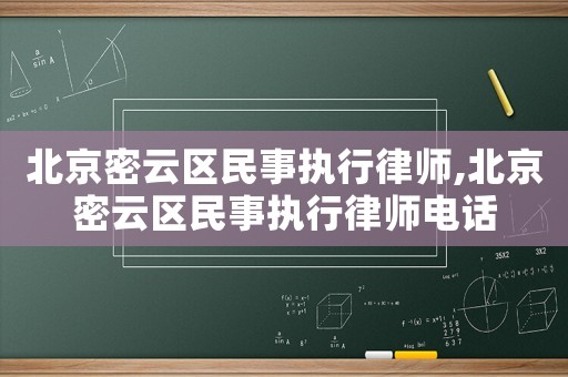 北京密云區(qū)民事執(zhí)行律師,北京密云區(qū)民事執(zhí)行律師電話