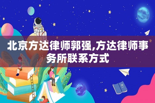 北京方達(dá)律師郭強(qiáng),方達(dá)律師事務(wù)所聯(lián)系方式